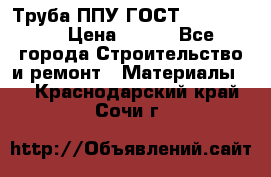 Труба ППУ ГОСТ 30732-2006 › Цена ­ 333 - Все города Строительство и ремонт » Материалы   . Краснодарский край,Сочи г.